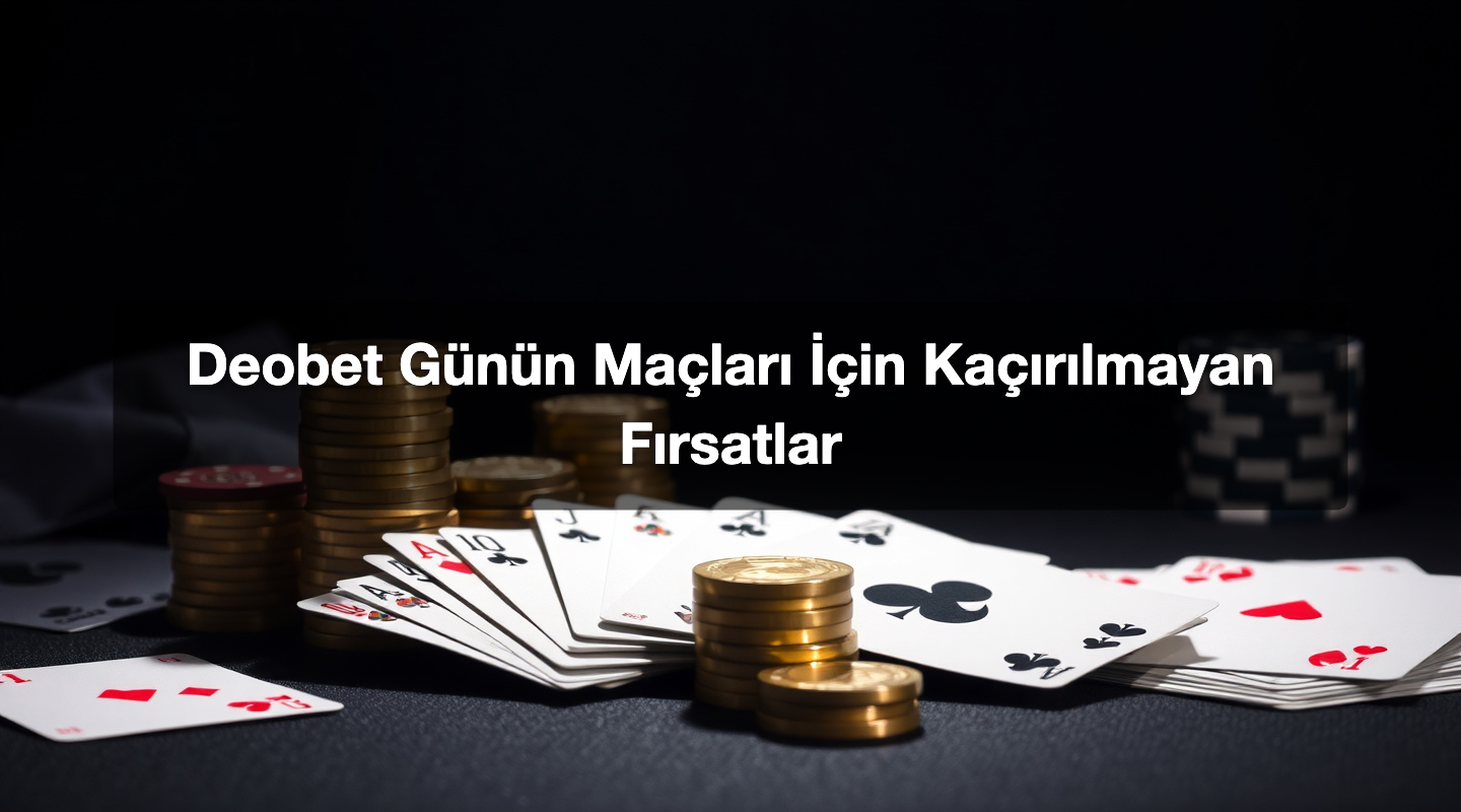 Deobet Günün Maçları İçin Kaçırılmayan Fırsatlar