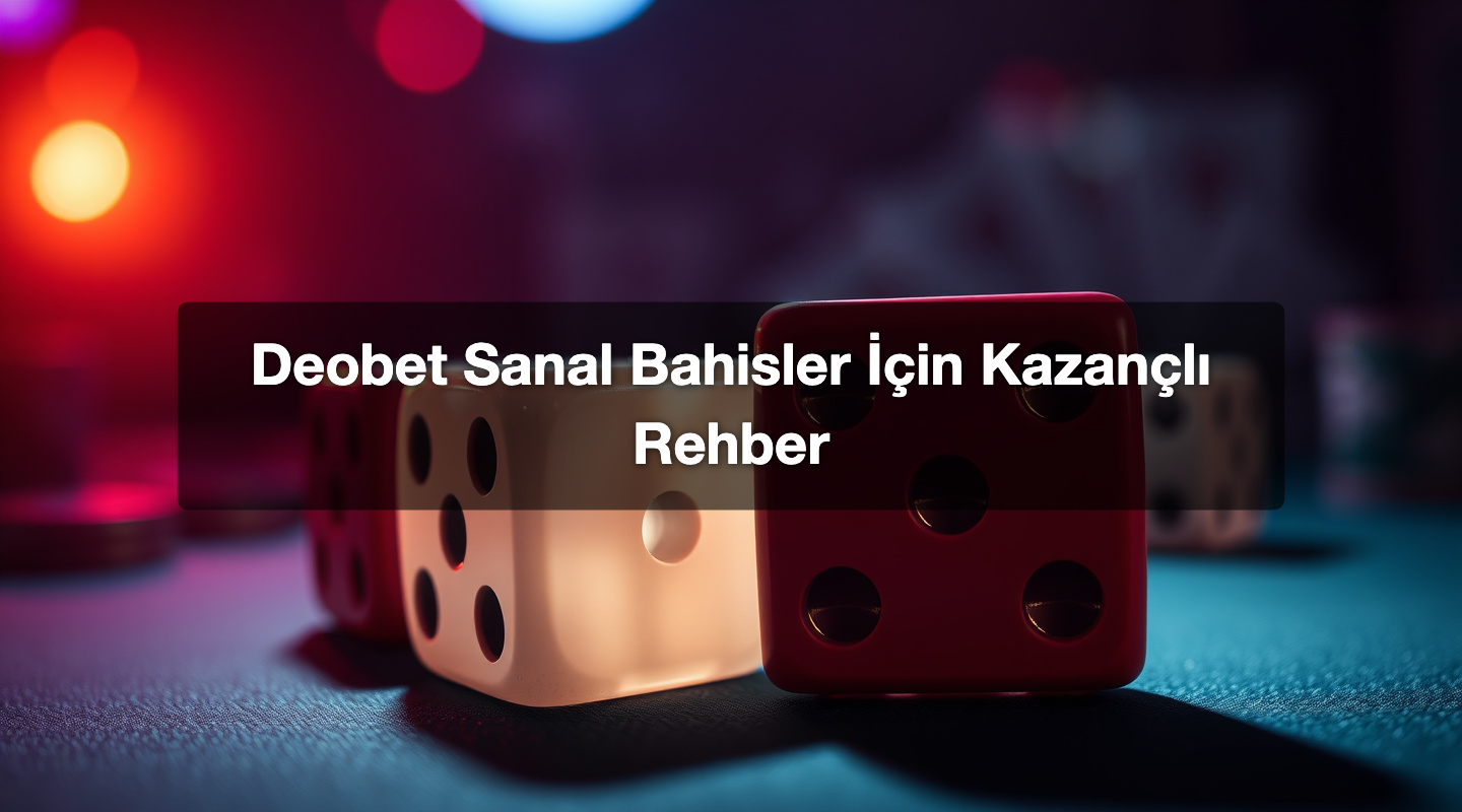 Deobet Sanal Bahisler İçin Kazançlı Rehber